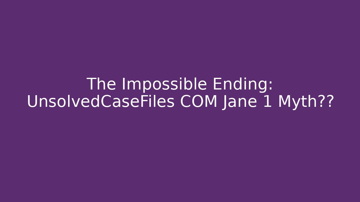 The Impossible Ending: UnsolvedCaseFiles COM Jane 1 Myth真相 - Boomer Naturals