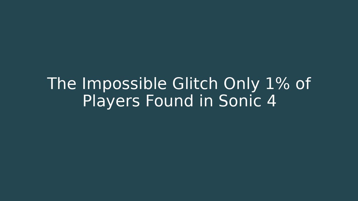 The Impossible Glitch Only 1% of Players Found in Sonic 4