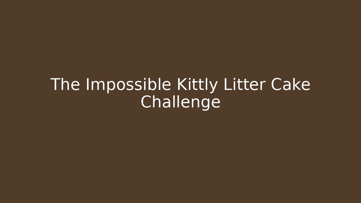 The Impossible Kittly Litter Cake Challenge
