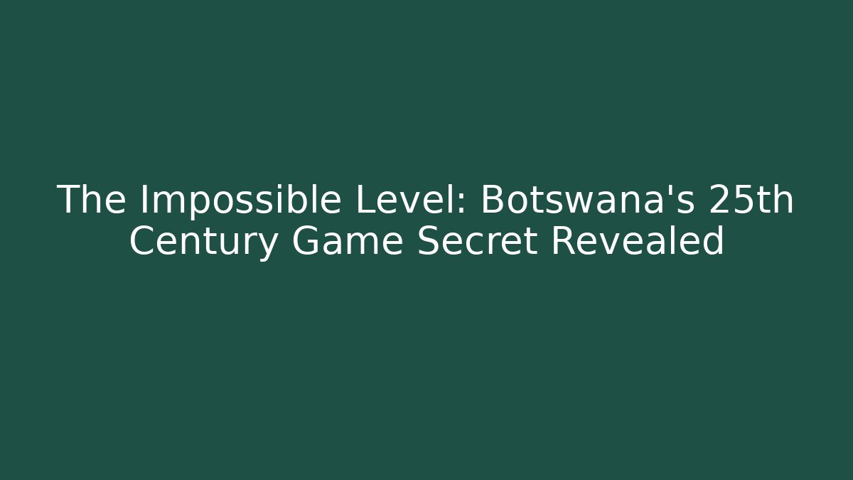 The Impossible Level: Botswana's 25th Century Game Secret Revealed