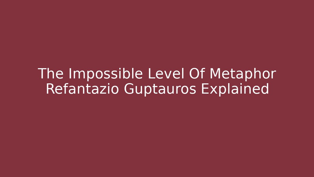 The Impossible Level Of Metaphor Refantazio Guptauros Explained