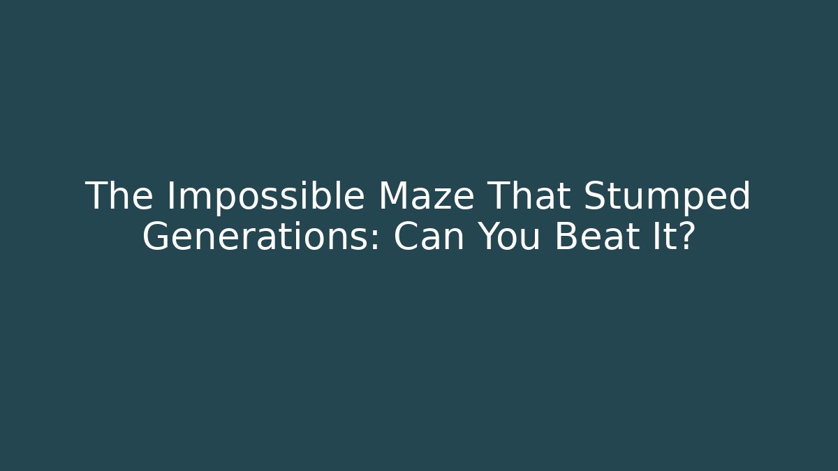 The Impossible Maze That Stumped Generations: Can You Beat It?