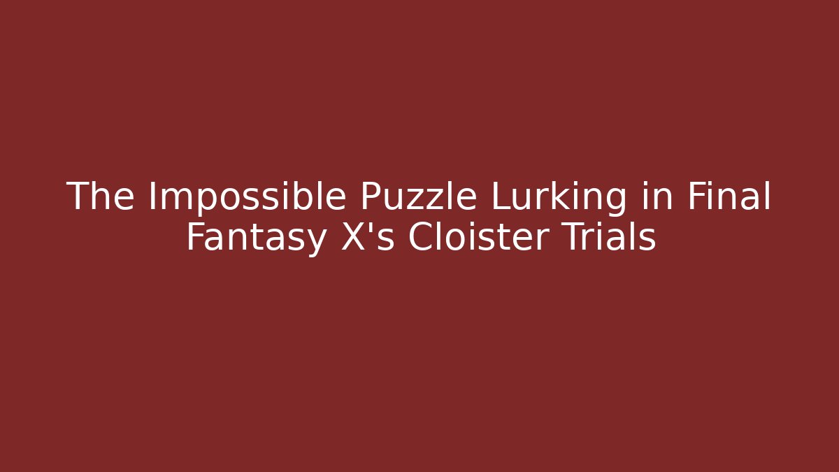The Impossible Puzzle Lurking in Final Fantasy X's Cloister Trials