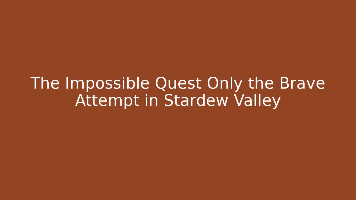 The Impossible Quest Only the Brave Attempt in Stardew Valley