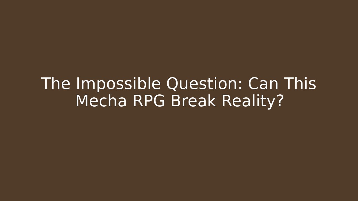 The Impossible Question: Can This Mecha RPG Break Reality?