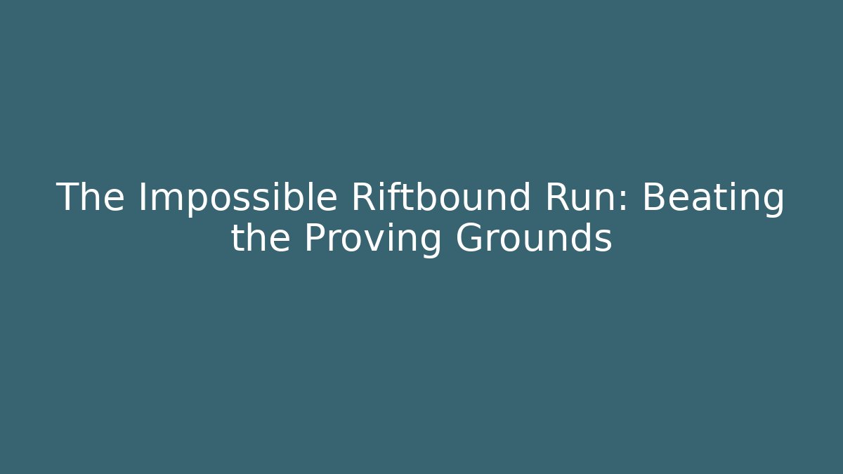 The Impossible Riftbound Run: Beating the Proving Grounds