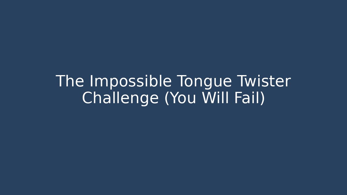 The Impossible Tongue Twister Challenge (You Will Fail)