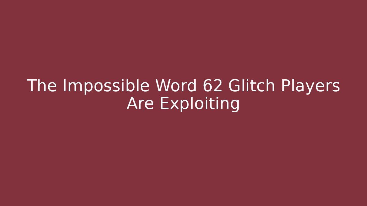 The Impossible Word 62 Glitch Players Are Exploiting - Boomer Naturals