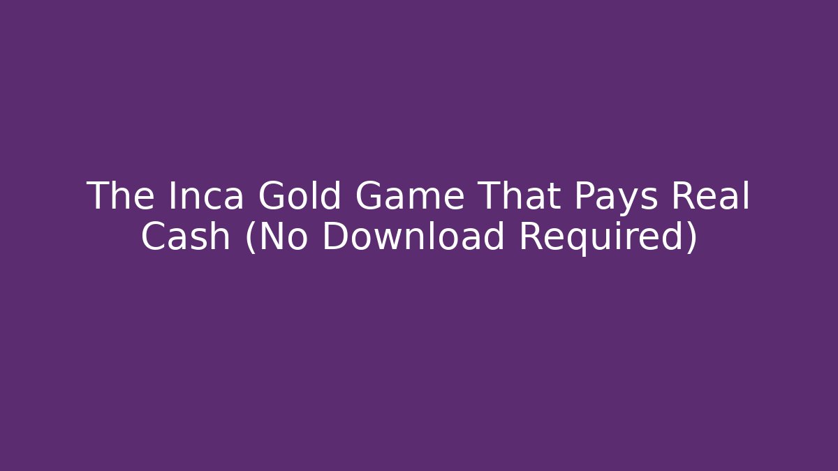 The Inca Gold Game That Pays Real Cash (No Download Required)