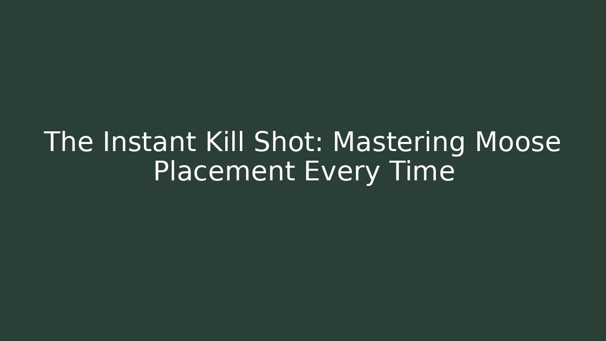 The Instant Kill Shot: Mastering Moose Placement Every Time