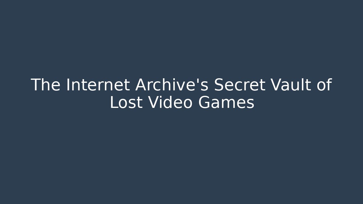 The Internet Archive's Secret Vault of Lost Video Games