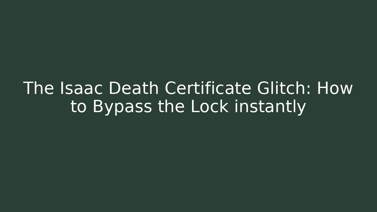 The Isaac Death Certificate Glitch: How to Bypass the Lock instantly