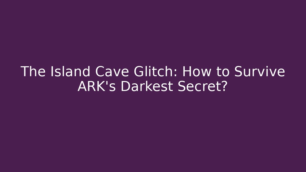 The Island Cave Glitch: How to Survive ARK's Darkest Secret?