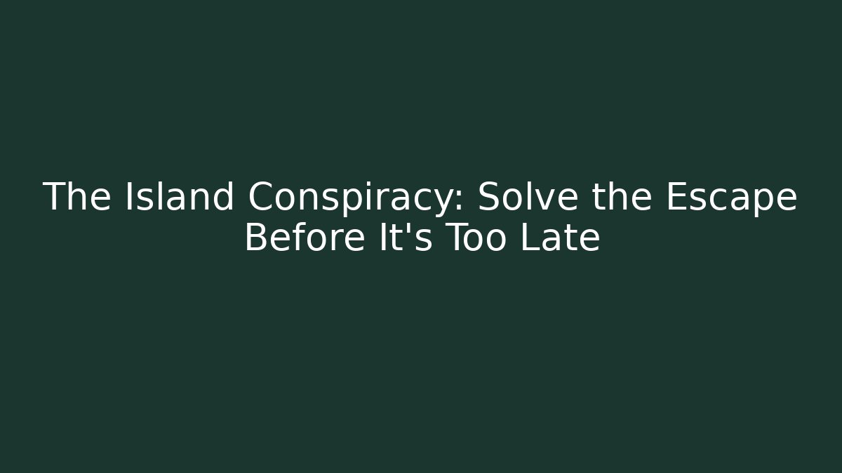 The Island Conspiracy: Solve the Escape Before It's Too Late