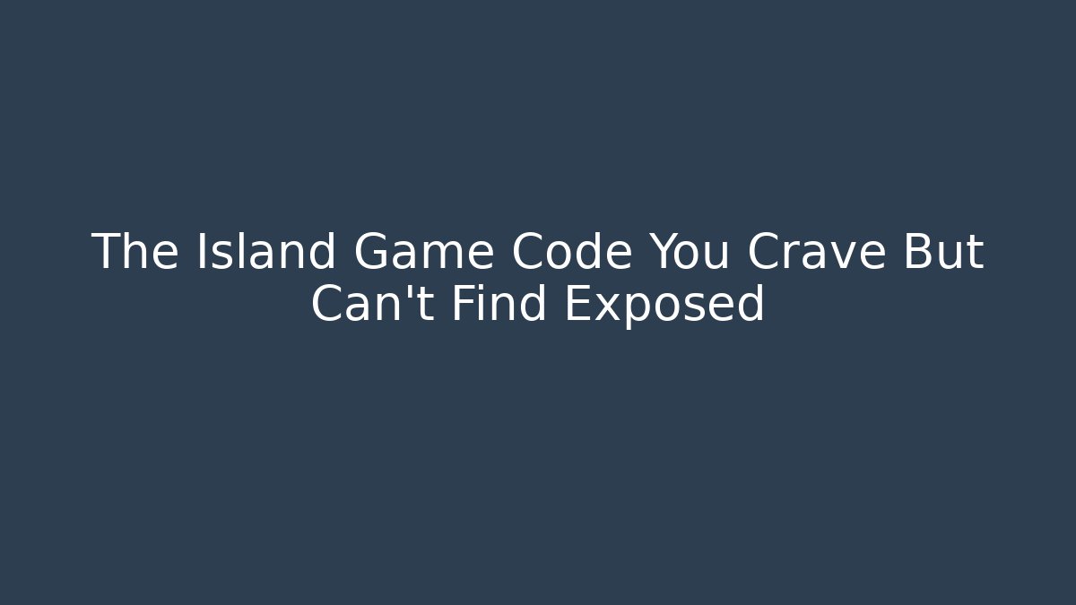 The Island Game Code You Crave But Can't Find Exposed