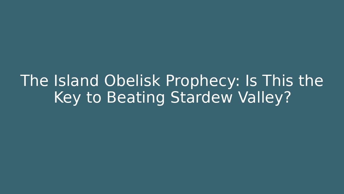 The Island Obelisk Prophecy: Is This the Key to Beating Stardew Valley?