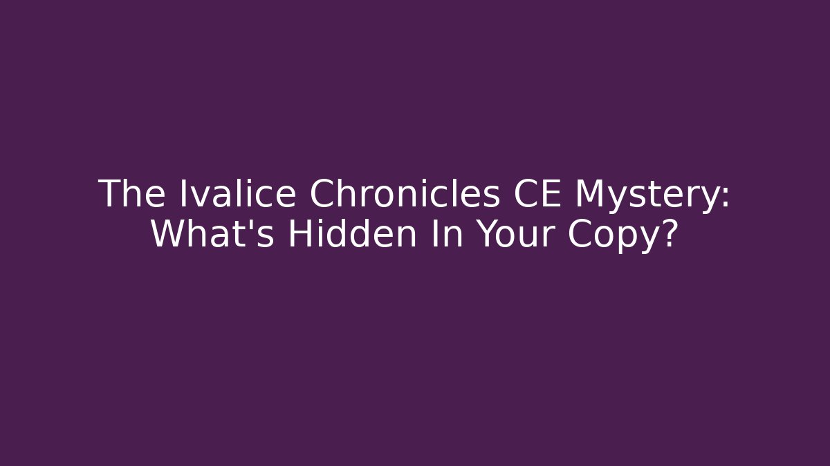 The Ivalice Chronicles CE Mystery: What's Hidden In Your Copy?