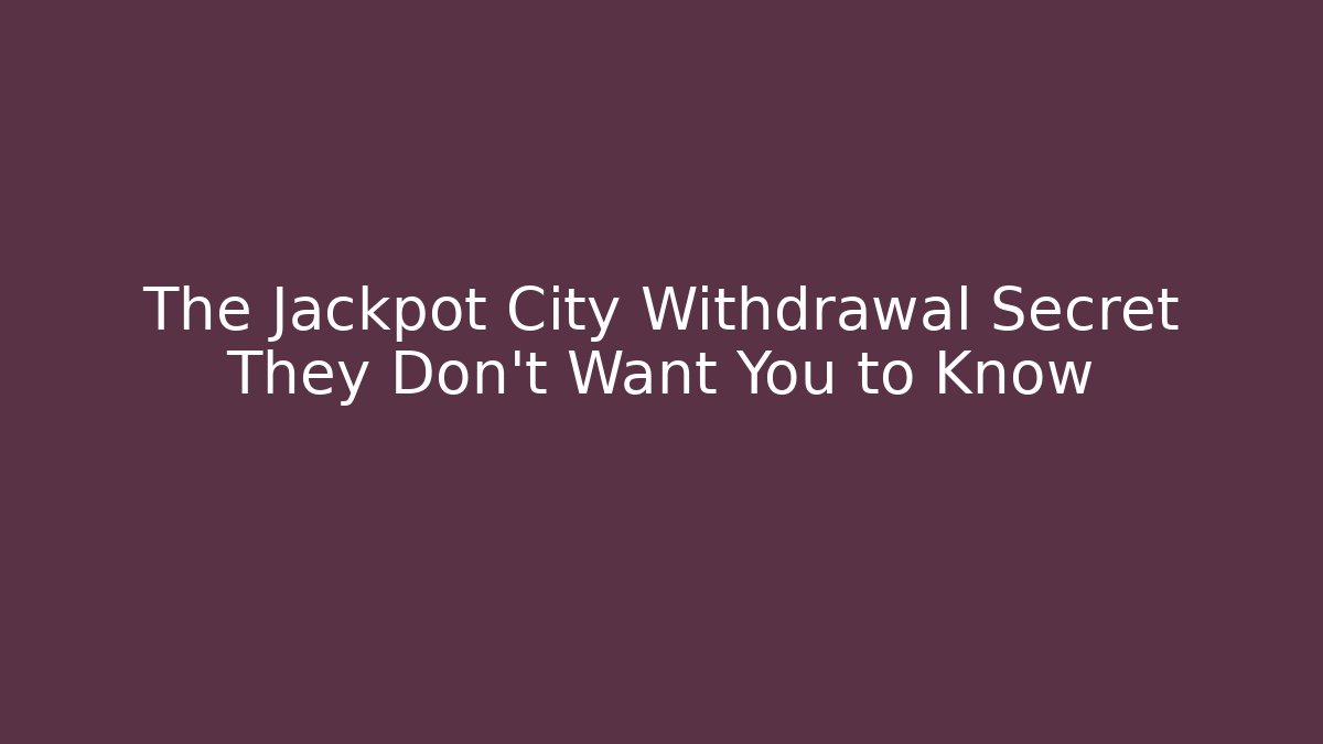 The Jackpot City Withdrawal Secret They Don't Want You to Know
