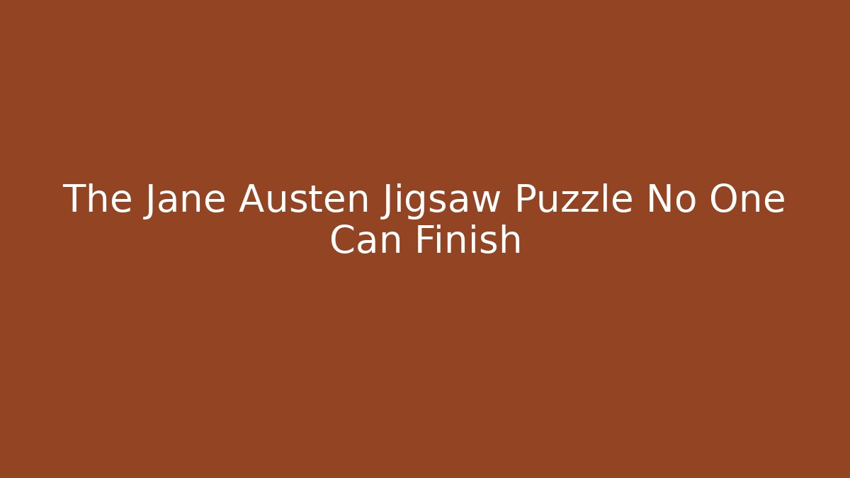 The Jane Austen Jigsaw Puzzle No One Can Finish