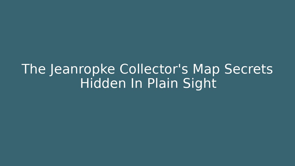 The Jeanropke Collector's Map Secrets Hidden In Plain Sight
