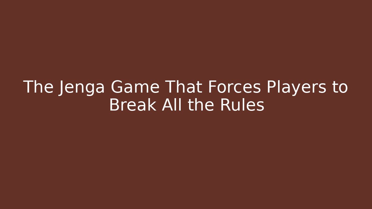 The Jenga Game That Forces Players to Break All the Rules
