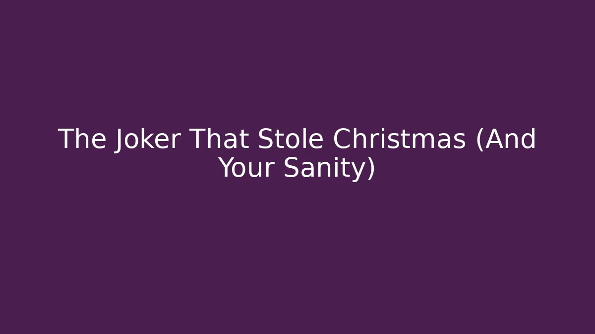 The Joker That Stole Christmas (And Your Sanity)