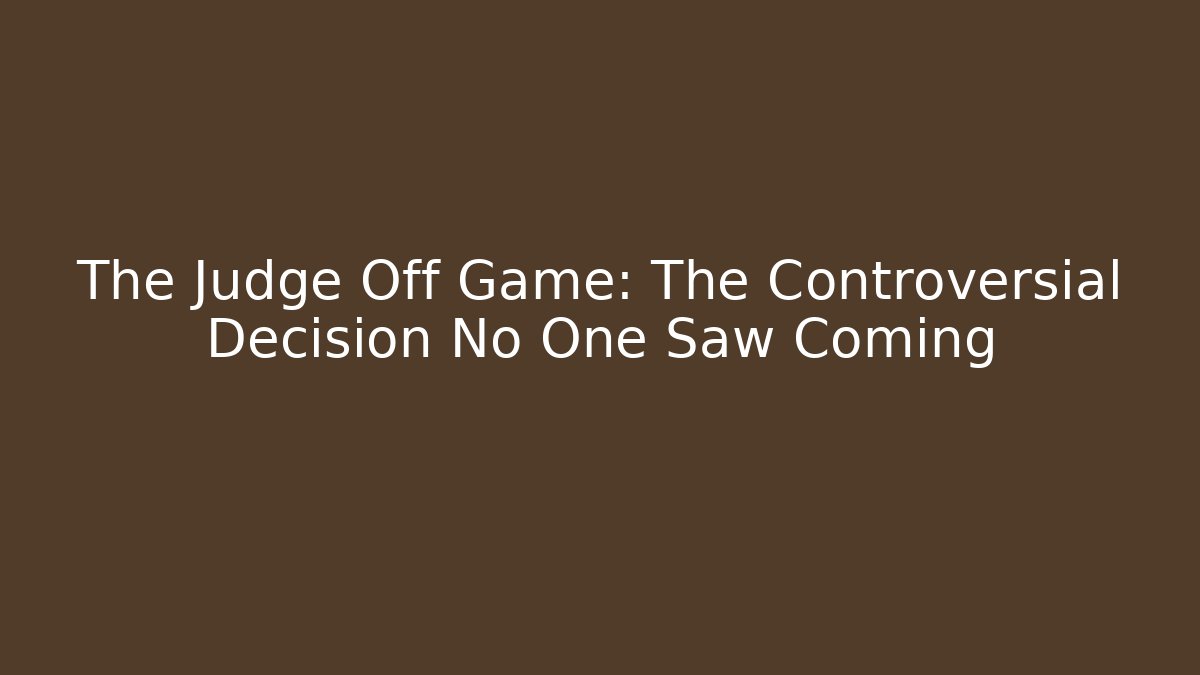 The Judge Off Game: The Controversial Decision No One Saw Coming - Boomer Naturals