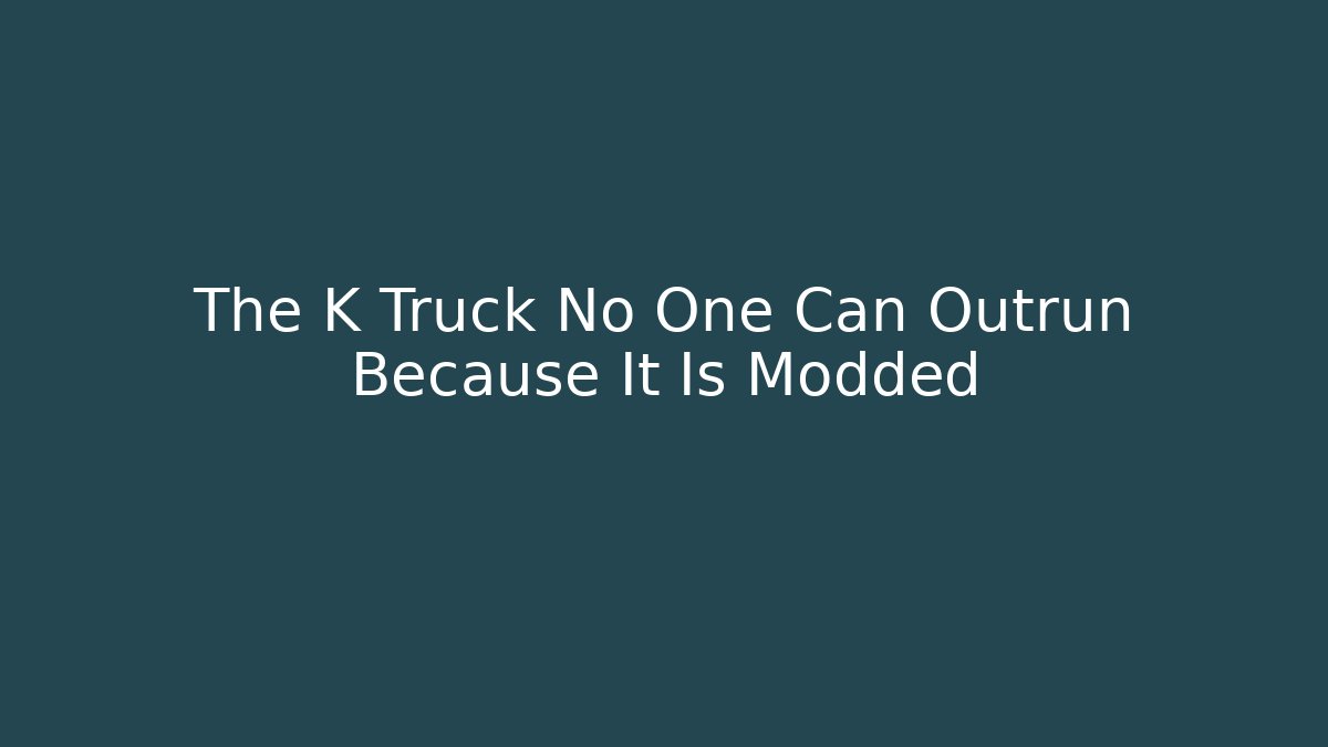 The K Truck No One Can Outrun Because It Is Modded