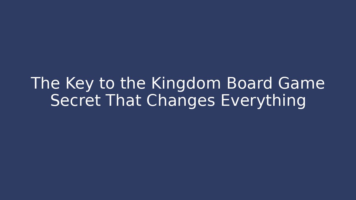 The Key to the Kingdom Board Game Secret That Changes Everything
