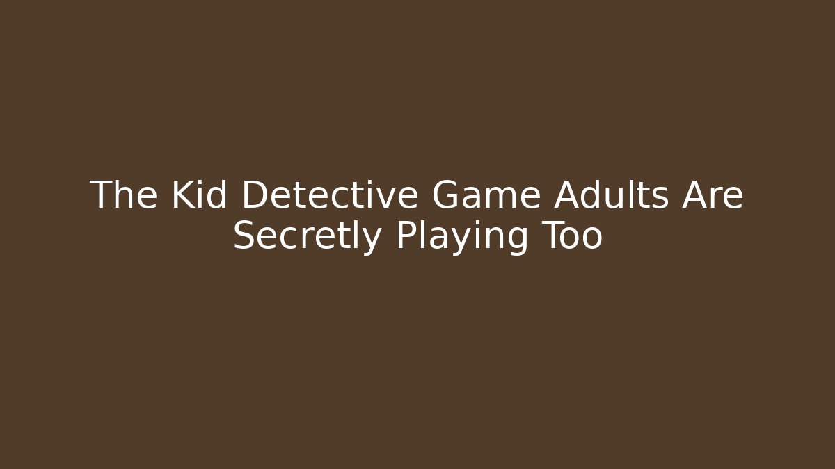 The Kid Detective Game Adults Are Secretly Playing Too