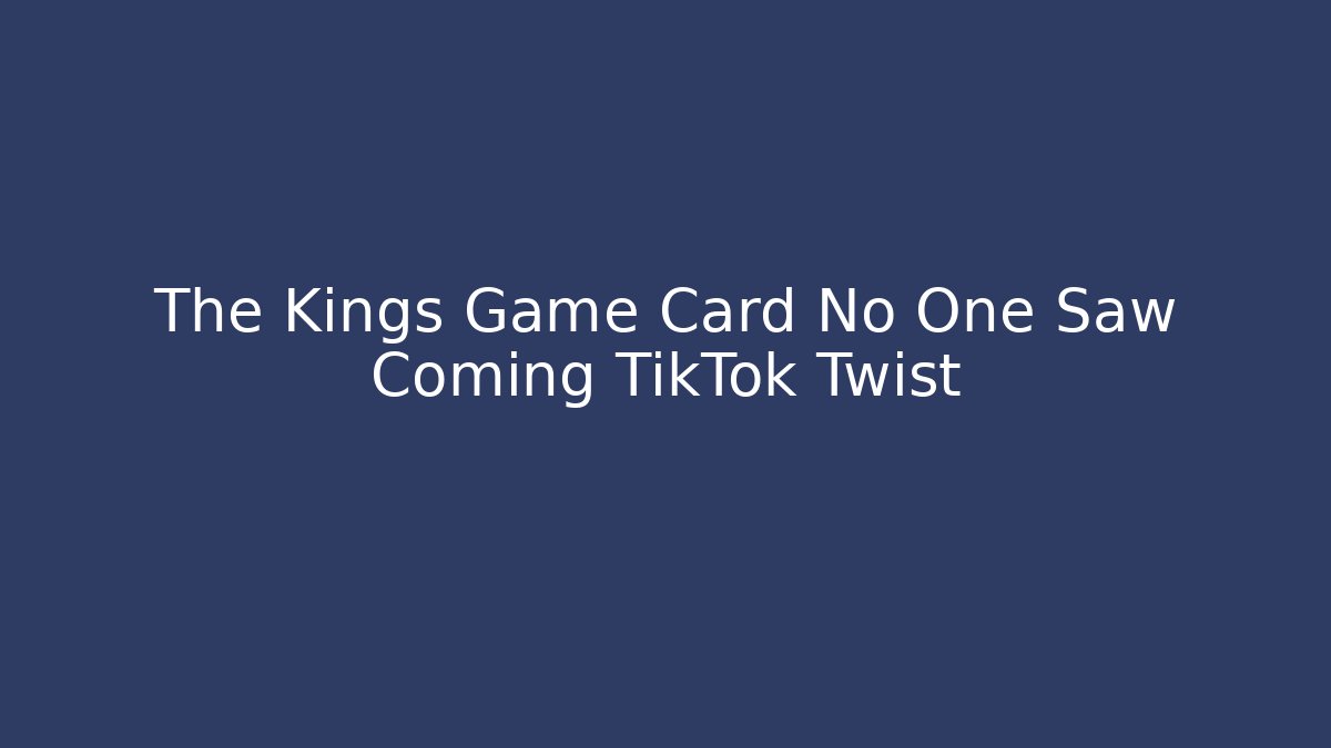 The Kings Game Card No One Saw Coming TikTok Twist