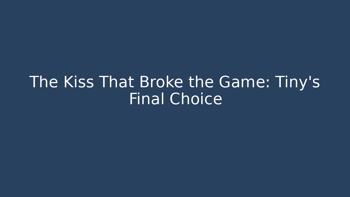 The Kiss That Broke the Game: Tiny's Final Choice
