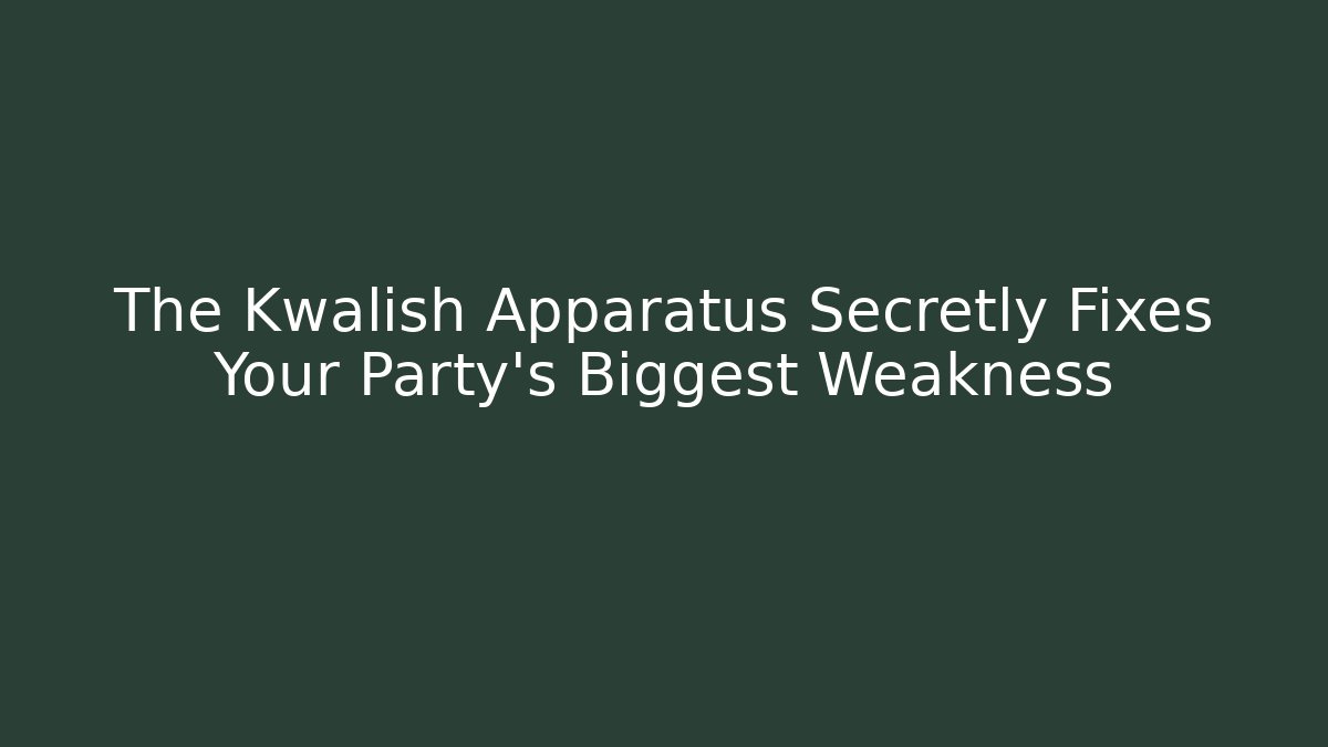 The Kwalish Apparatus Secretly Fixes Your Party's Biggest Weakness