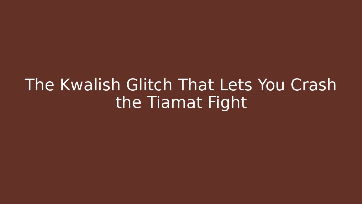 The Kwalish Glitch That Lets You Crash the Tiamat Fight