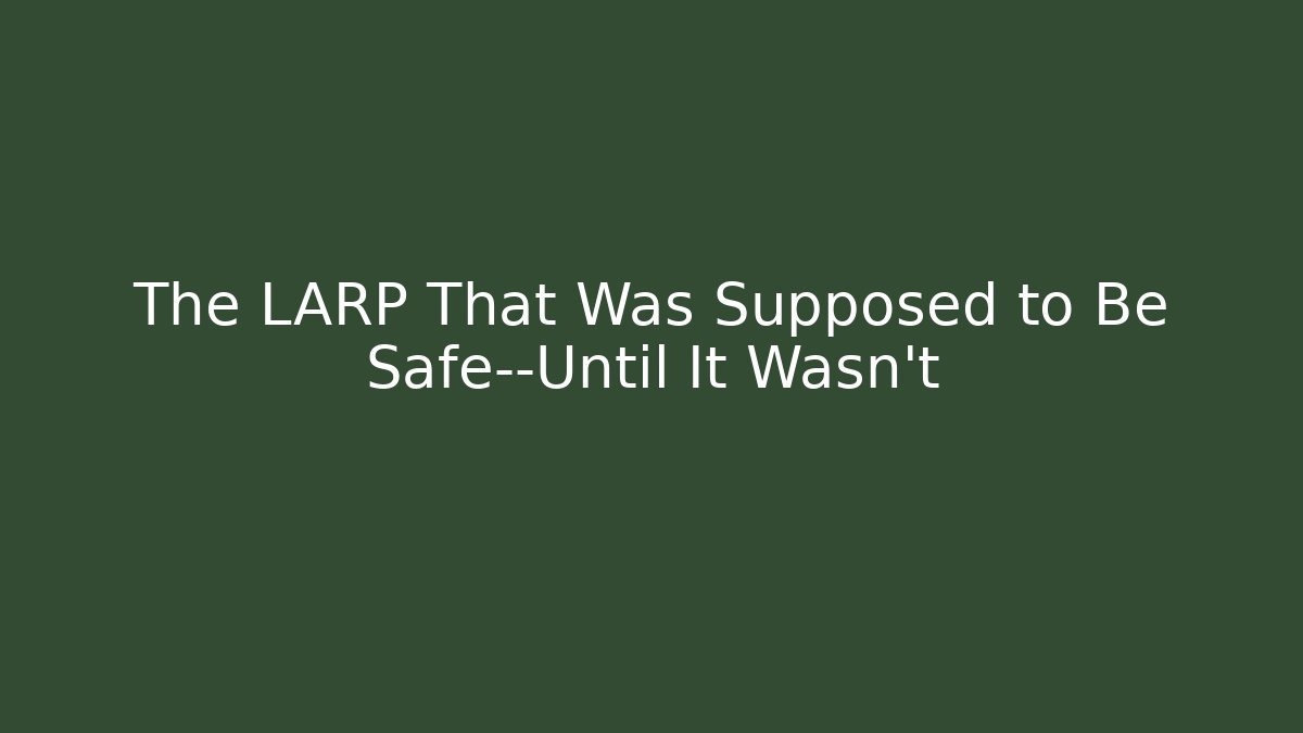 The LARP That Was Supposed to Be Safe—Until It Wasn't