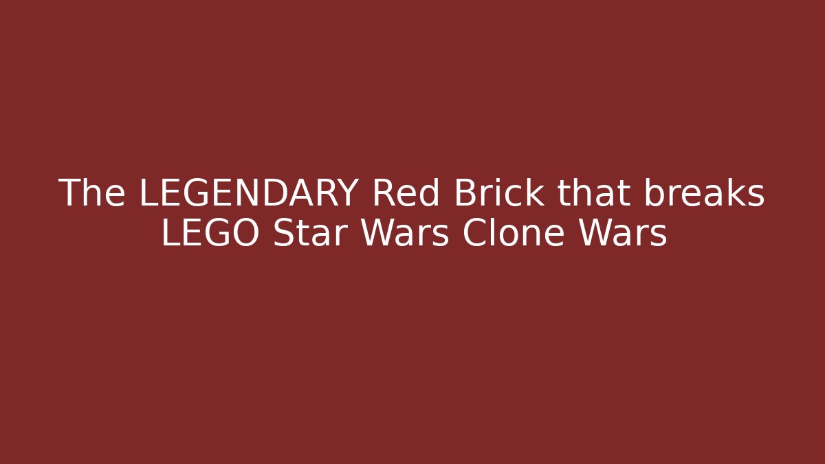 The LEGENDARY Red Brick that breaks LEGO Star Wars Clone Wars - Boomer Naturals