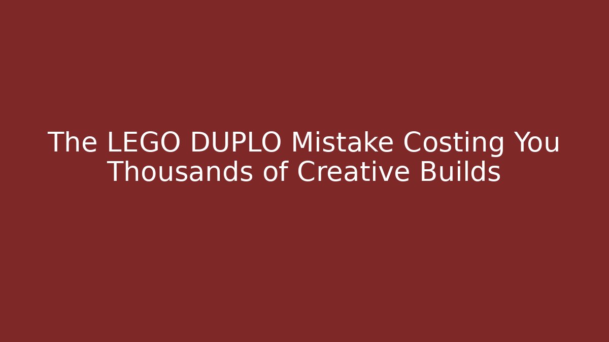 The LEGO DUPLO Mistake Costing You Thousands of Creative Builds