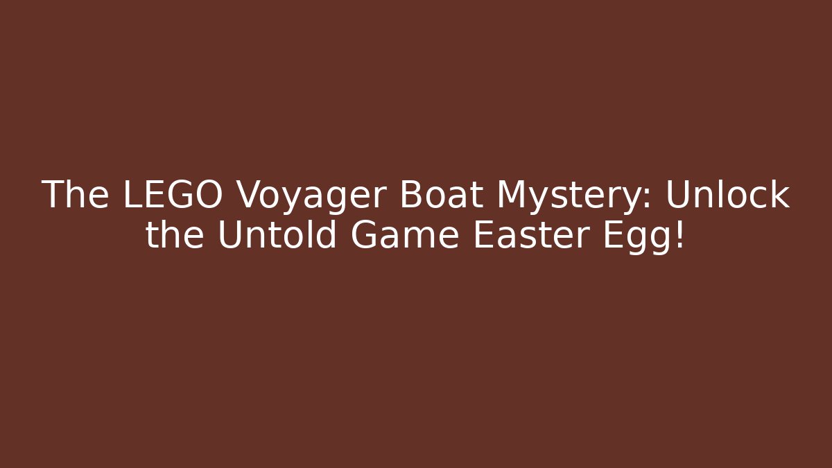 The LEGO Voyager Boat Mystery: Unlock the Untold Game Easter Egg!