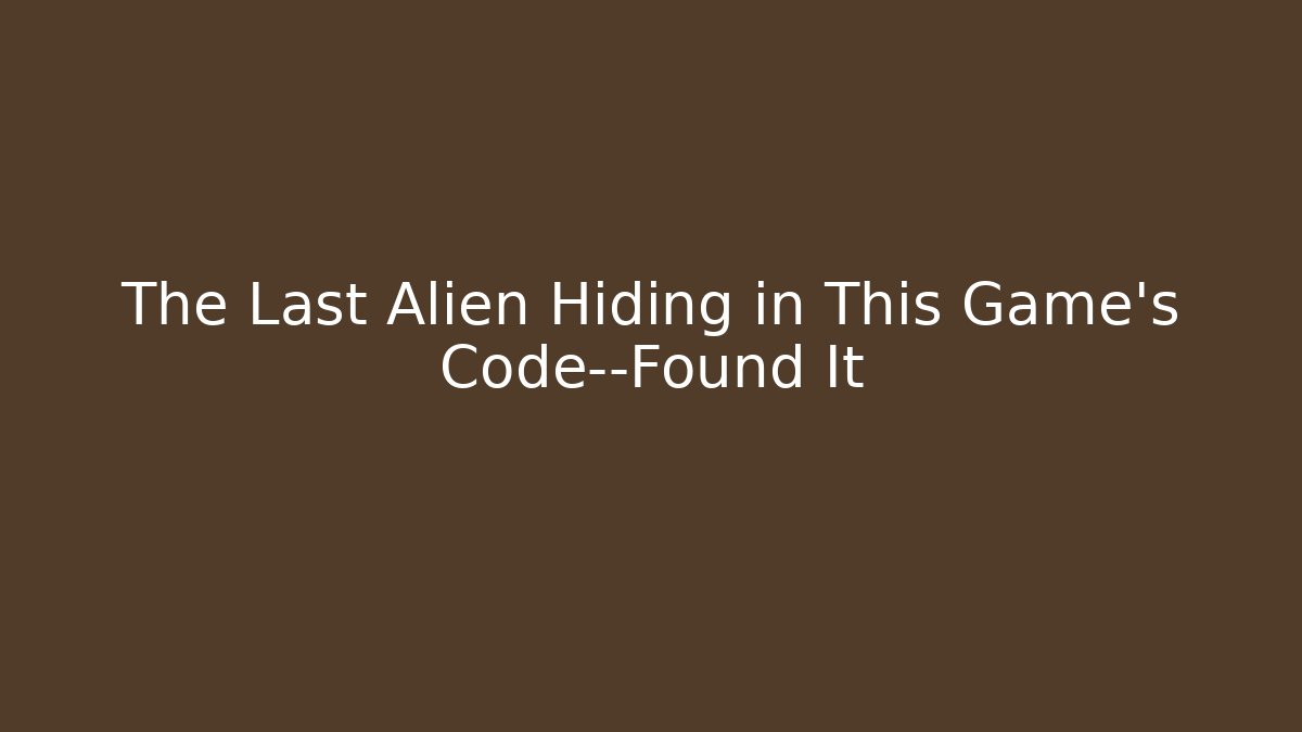 The Last Alien Hiding in This Game's Code—Found It