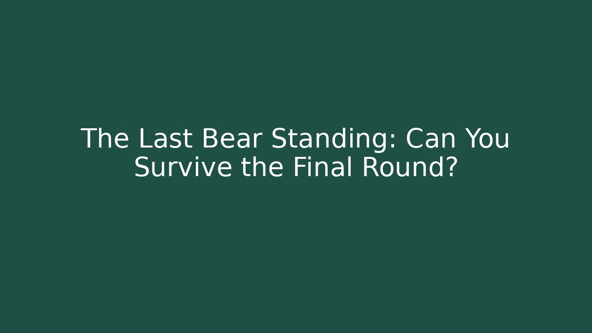 The Last Bear Standing: Can You Survive the Final Round? - Boomer Naturals