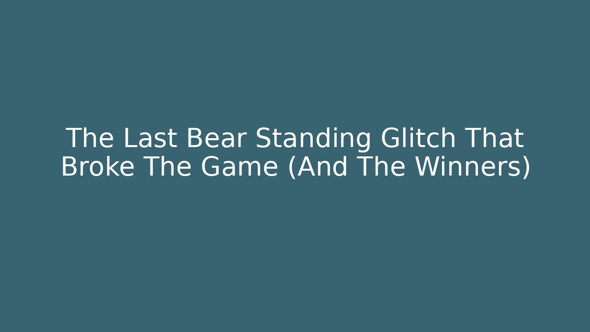 The Last Bear Standing Glitch That Broke The Game (And The Winners)