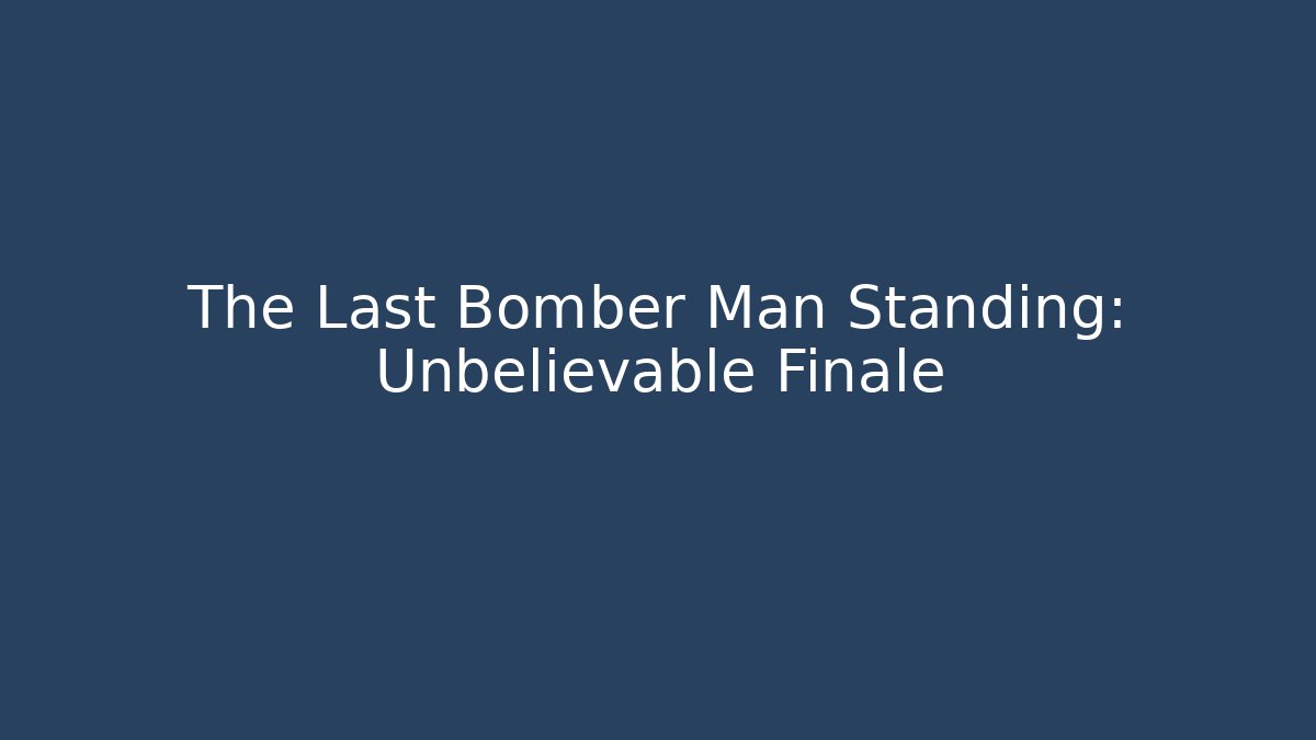 The Last Bomber Man Standing: Unbelievable Finale