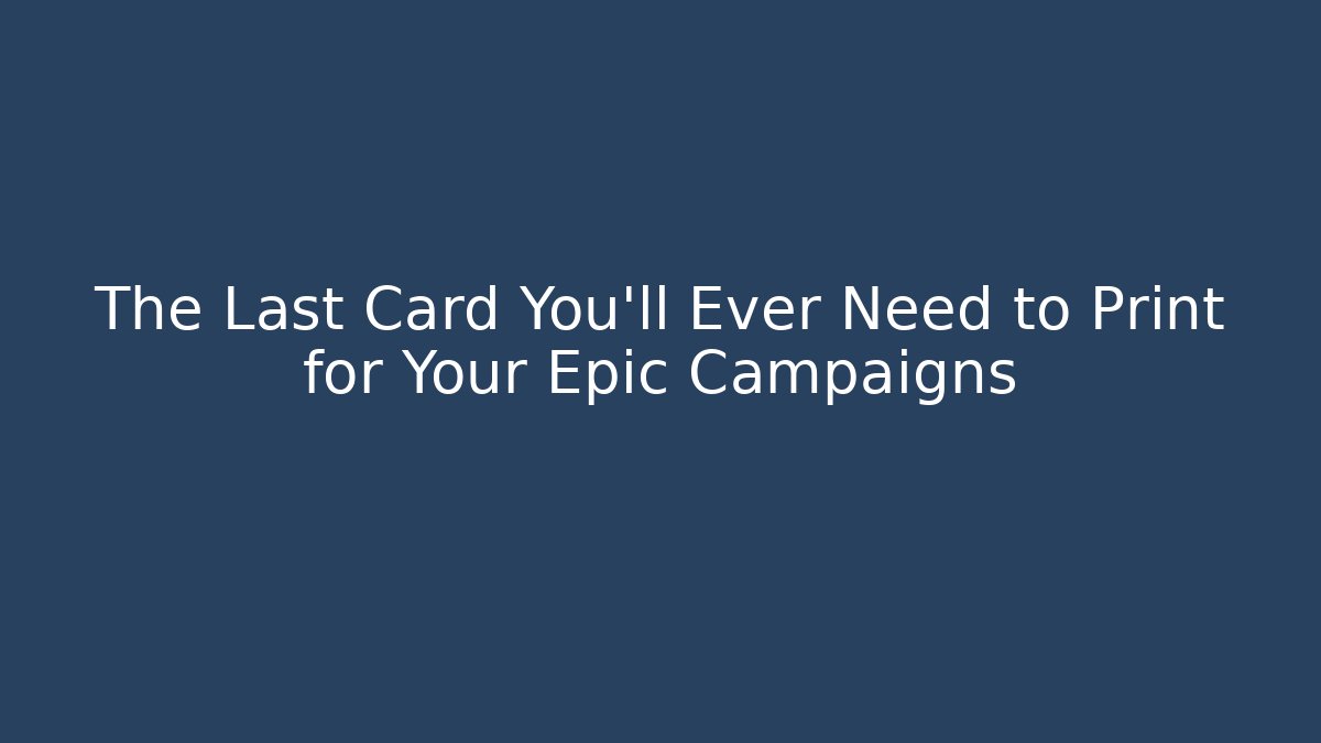 The Last Card You’ll Ever Need to Print for Your Epic Campaigns