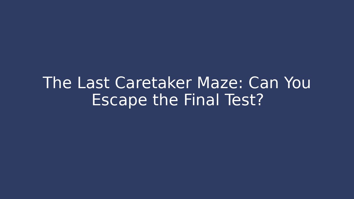 The Last Caretaker Maze: Can You Escape the Final Test? - Boomer Naturals