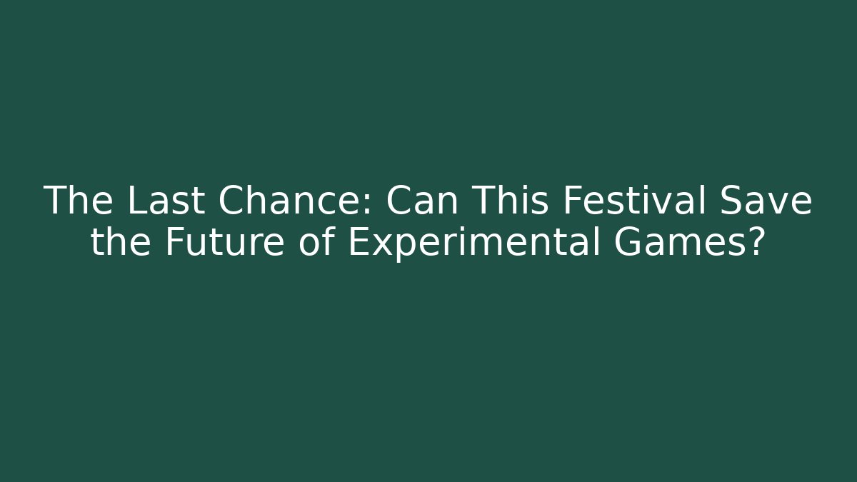 The Last Chance: Can This Festival Save the Future of Experimental Games?
