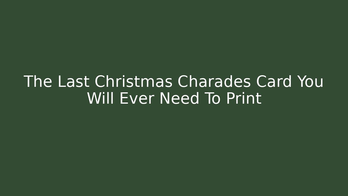 The Last Christmas Charades Card You Will Ever Need To Print