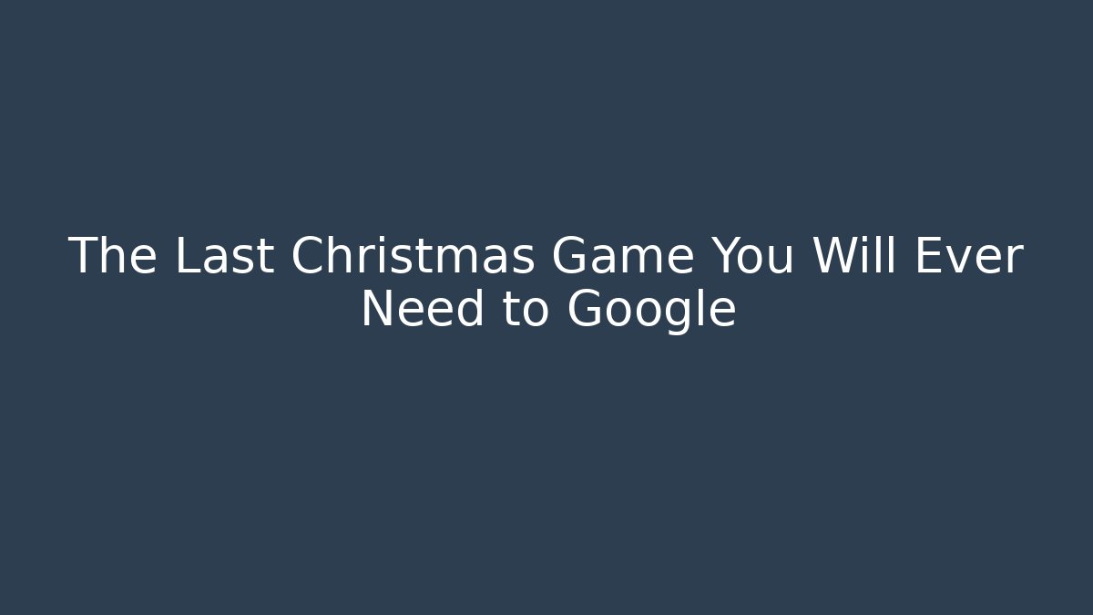 The Last Christmas Game You Will Ever Need to Google