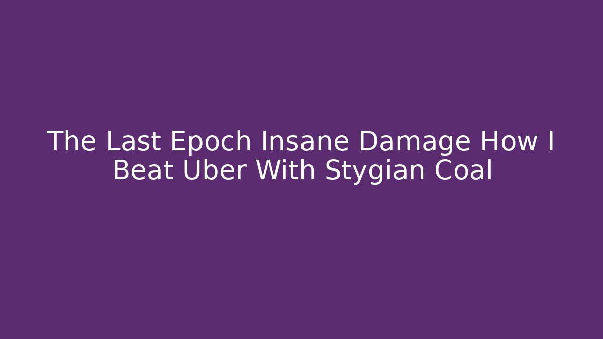 The Last Epoch Insane Damage How I Beat Uber With Stygian Coal