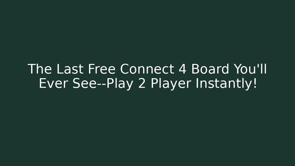 The Last Free Connect 4 Board You'll Ever See—Play 2 Player Instantly!
