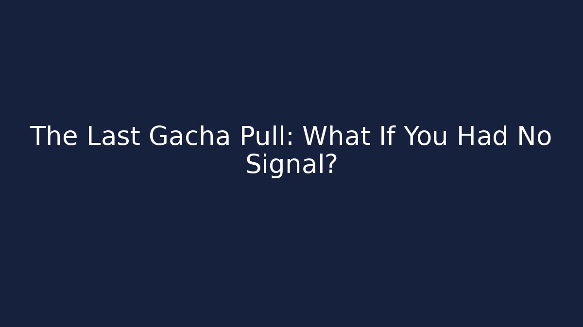 The Last Gacha Pull: What If You Had No Signal? - Boomer Naturals